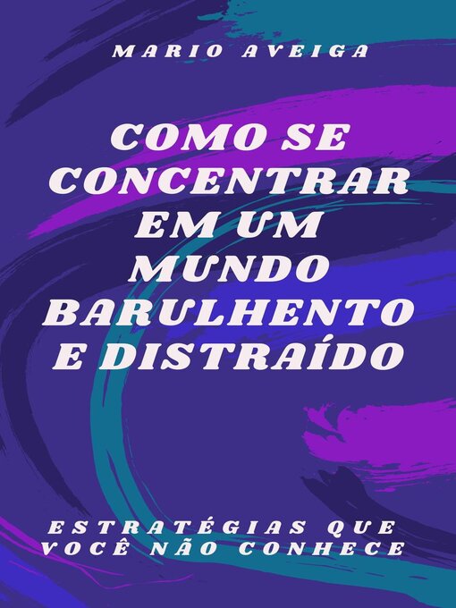 Title details for Como se concentrar em um mundo barulhento e distraído & Estratégias que você não conhece by Mario Aveiga - Available